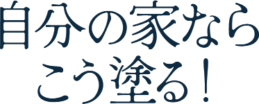 自分の家ならこう塗る！